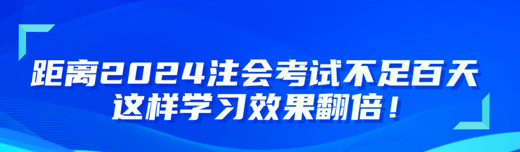 距離2024注會考試不足百天 這樣學習效果翻倍！