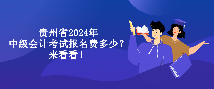 貴州省2024年中級(jí)會(huì)計(jì)考試報(bào)名費(fèi)多少？來看看！