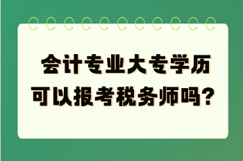 會計專業(yè)大專學歷可以報考稅務師嗎？