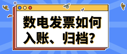 數(shù)電發(fā)票如何入賬、歸檔？