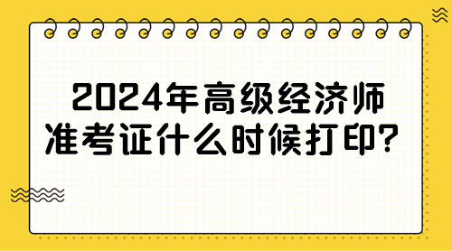 2024年高級(jí)經(jīng)濟(jì)師準(zhǔn)考證什么時(shí)候打??？