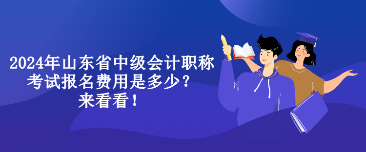 2024年山東省中級(jí)會(huì)計(jì)職稱(chēng)考試報(bào)名費(fèi)用是多少？來(lái)看看！