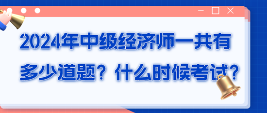 2024年中級(jí)經(jīng)濟(jì)師一共有多少道題？什么時(shí)候考試？