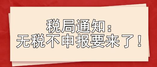 稅局通知：無稅不申報(bào)要來了！