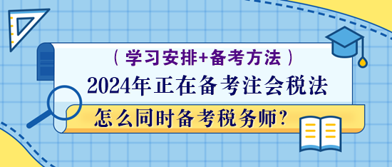 正在備考注會稅法怎么同時備考稅務(wù)師？學(xué)習(xí)方法！