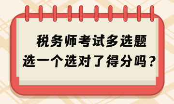 2024年稅務師考試多選題選一個選對了得分嗎？