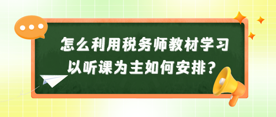 怎么利用稅務師教材來學習？以聽課為主又如何安排？