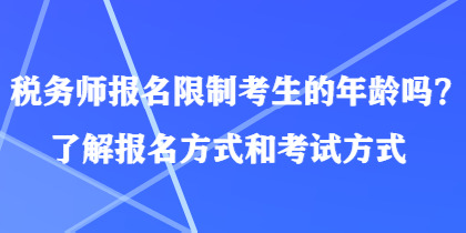 稅務(wù)師報(bào)名限制考生的年齡嗎？了解報(bào)名方式和考試方式