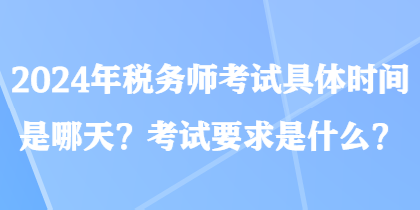 2024年稅務師考試具體時間是哪天？考試要求是什么？