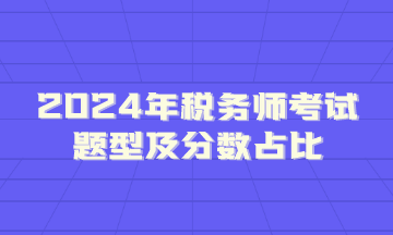 2024年稅務(wù)師考試題型及分?jǐn)?shù)占比