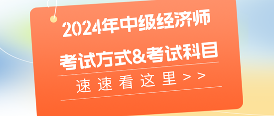 2024年中級經(jīng)濟(jì)師的考試方式&考試科目