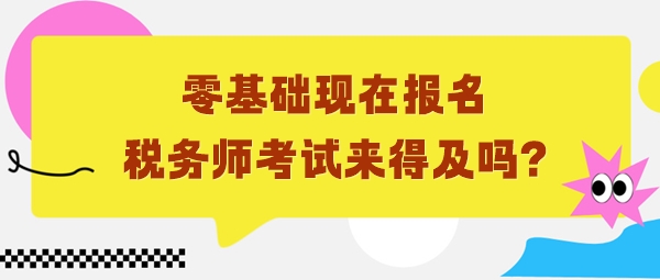 零基礎(chǔ)6月份報名稅務(wù)師考試來得及嗎？