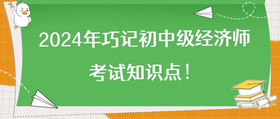 2024年巧記初中級(jí)經(jīng)濟(jì)師考試知識(shí)點(diǎn)！