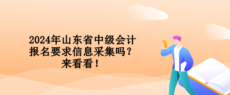 2024年山東省中級會計報名要求信息采集嗎？來看看！