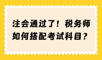 注會通過了 稅務(wù)師如何搭配考試科目？