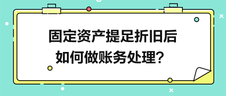 固定資產(chǎn)提足折舊后如何做賬務(wù)處理？