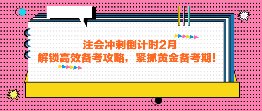 注會沖刺倒計時2月，解鎖高效備考攻略，緊抓黃金備考期！