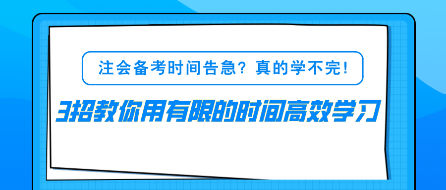 注會(huì)備考時(shí)間告急？真的學(xué)不完！3招教你用有限的時(shí)間高效學(xué)習(xí)！