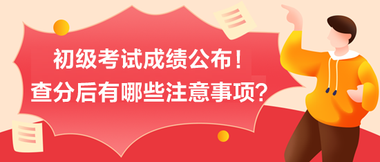 初級考試成績公布！查分后有哪些注意事項？