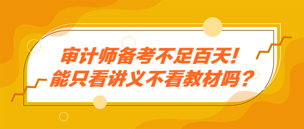 審計師備考不足百天！能只看講義不看教材嗎？