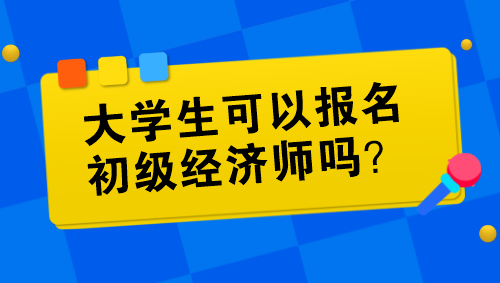 大學生可以報名初級經濟師嗎？