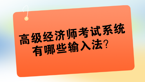 高級(jí)經(jīng)濟(jì)師考試系統(tǒng)有哪些輸入法？