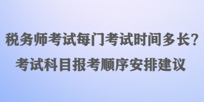 稅務師考試每門考試時間多長？考試科目報考順序安排建議