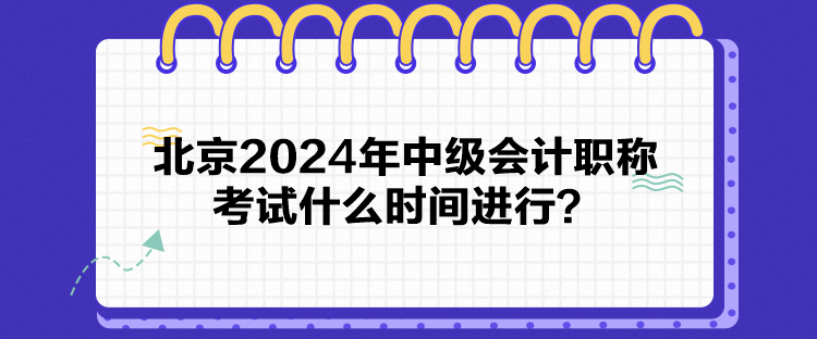 北京2024年中級會計職稱考試什么時間進行？