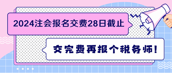 2024注會報名交費(fèi)28日截止 交完費(fèi)再報個稅務(wù)師！