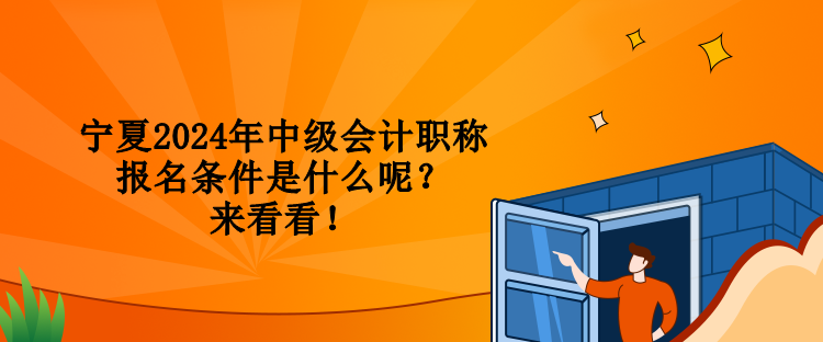 寧夏2024年中級會計(jì)職稱報(bào)名條件是什么呢？來看看！