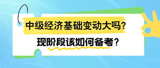 2024年中級經(jīng)濟基礎(chǔ)變動大嗎？現(xiàn)階段該如何備考？