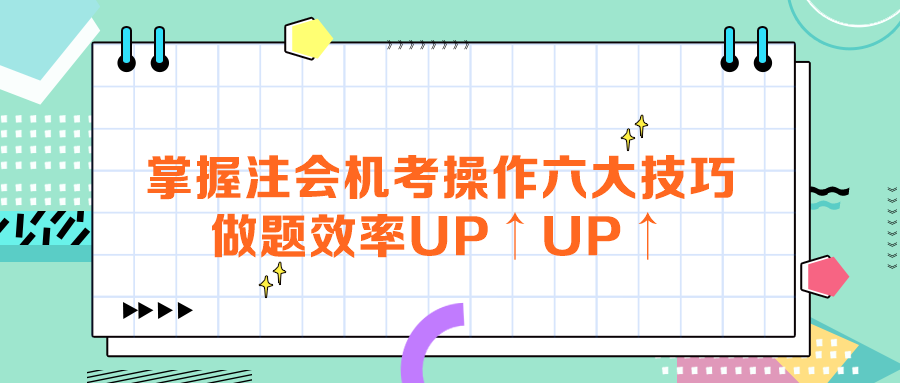 掌握注會(huì)機(jī)考操作六大技巧，做題效率UP↑UP↑