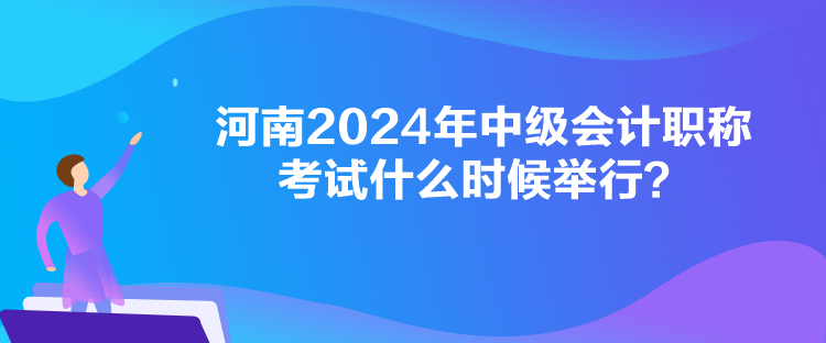 河南2024年中級(jí)會(huì)計(jì)職稱考試什么時(shí)候舉行？