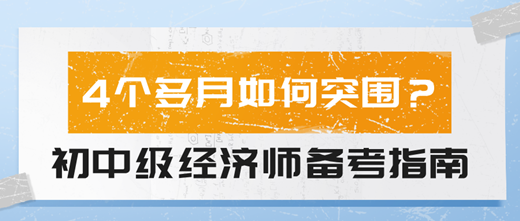 4個(gè)多月如何突圍？2024初中級(jí)經(jīng)濟(jì)師備考指南！