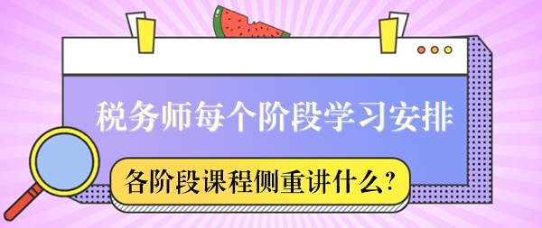 稅務(wù)師課程每個階段側(cè)重講什么？怎么安排學(xué)習(xí)？