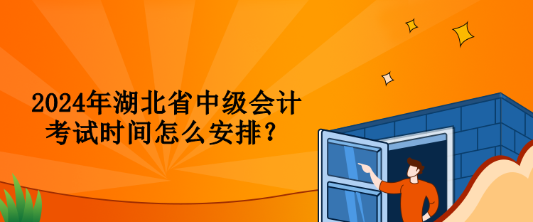 2024年湖北省中級會計考試時間怎么安排？