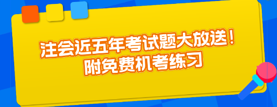 注會近五年考試題大放送！附免費機考練習(xí)