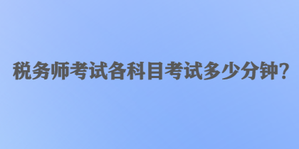 稅務師考試各科目考試多少分鐘？