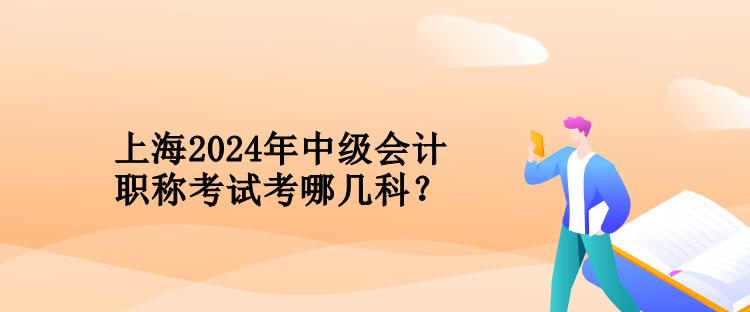 上海2024年中級會計職稱考試考哪幾科？