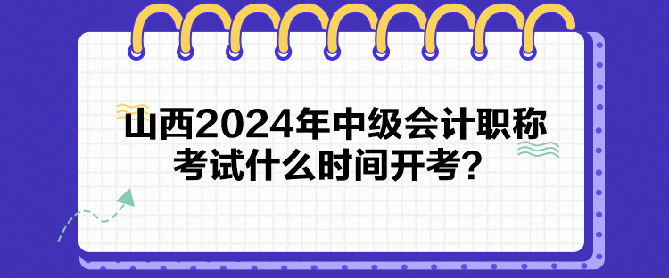 山西2024年中級會計職稱考試什么時間開考？