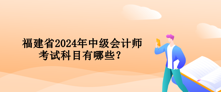 福建省2024年中級會計師考試科目有哪些？