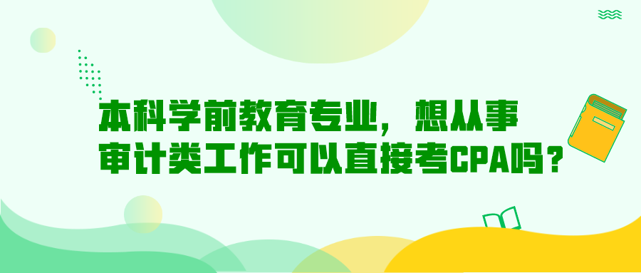 本科學(xué)前教育專業(yè)，想從事審計類工作可以直接考CPA嗎？