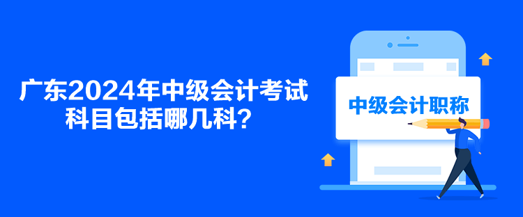 廣東2024年中級會計考試科目包括哪幾科？