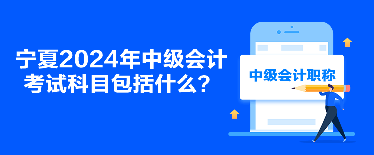 寧夏2024年中級(jí)會(huì)計(jì)考試科目包括什么？