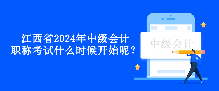 江西省2024年中級(jí)會(huì)計(jì)職稱考試什么時(shí)候開(kāi)始呢？