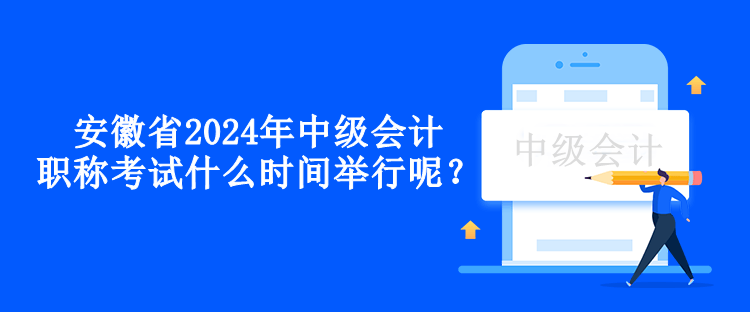 安徽省2024年中級(jí)會(huì)計(jì)職稱考試什么時(shí)間舉行呢？