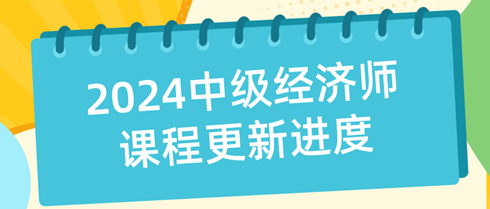 2024年中級經(jīng)濟師課程更新進(jìn)度表