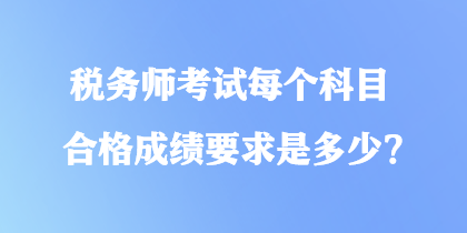 稅務師考試每個科目合格成績要求是多少？