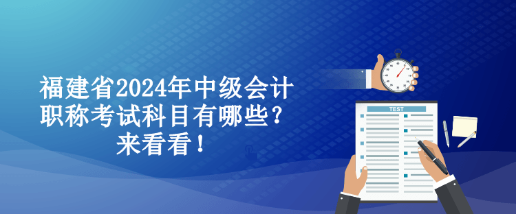 福建省2024年中級會計職稱考試科目有哪些？來看看！