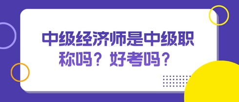 中級經(jīng)濟(jì)師是中級職稱嗎？好考嗎？